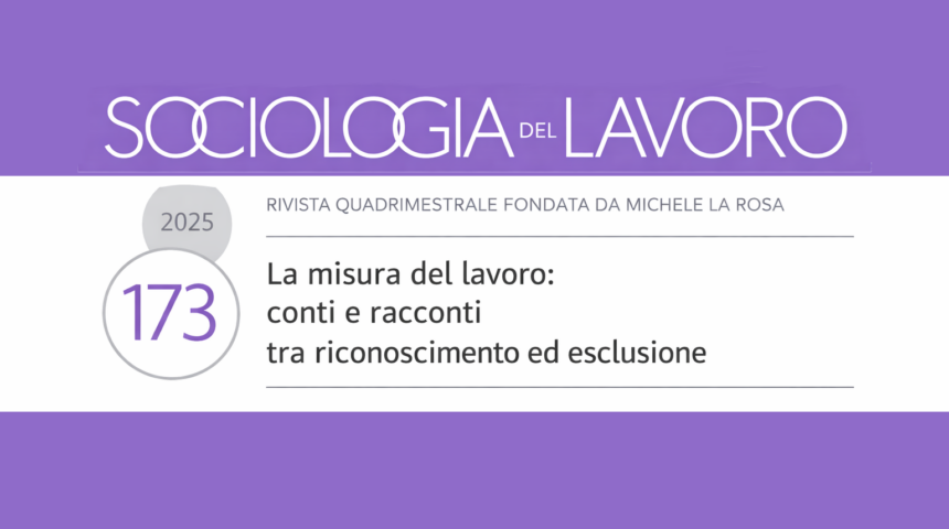 La misura del lavoro: conti e racconti tra riconoscimento ed esclusione | Sociologia del Lavoro 173/2025